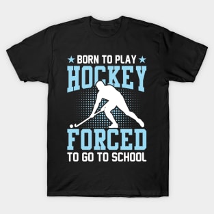 Born to play hockey forced to go to school T-Shirt